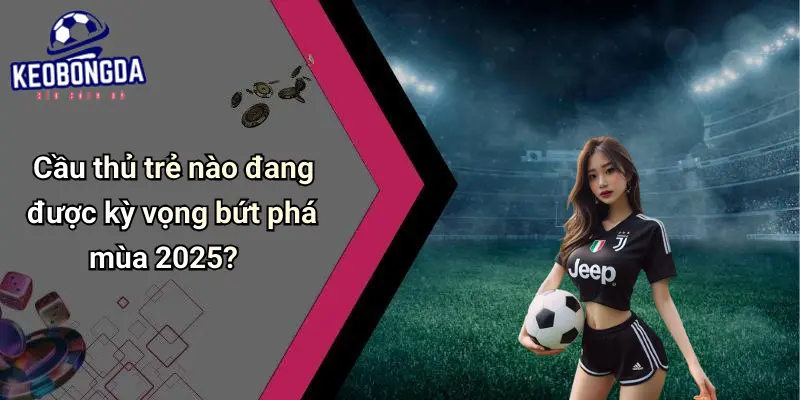 Cầu Thủ Trẻ Triển Vọng La Liga 2025