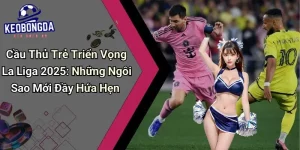 Cầu Thủ Trẻ Triển Vọng La Liga 2025