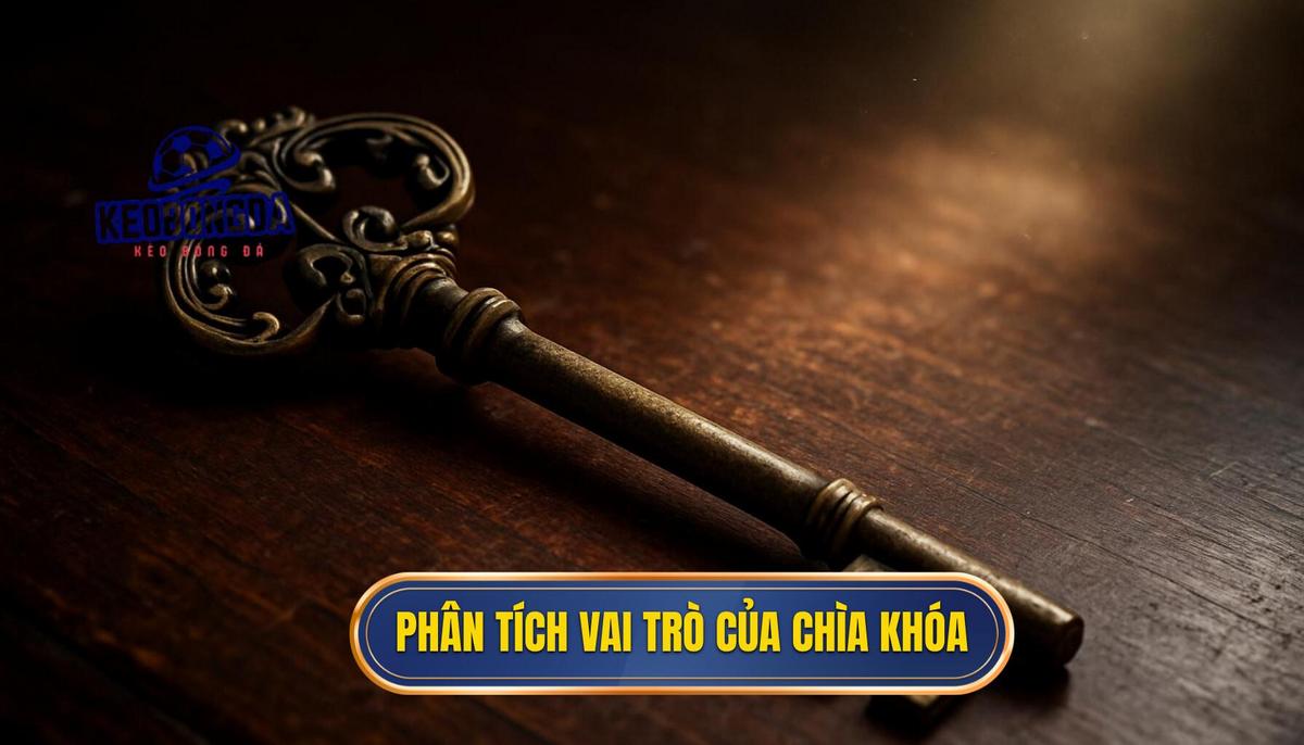 Phân tích chuyên sâu về vai trò Chìa khóa