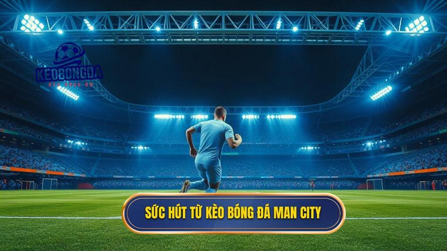 Sức hút từ kèo bóng đá Man City