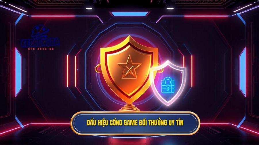  Dấu hiệu cổng game đổi thưởng uy tín