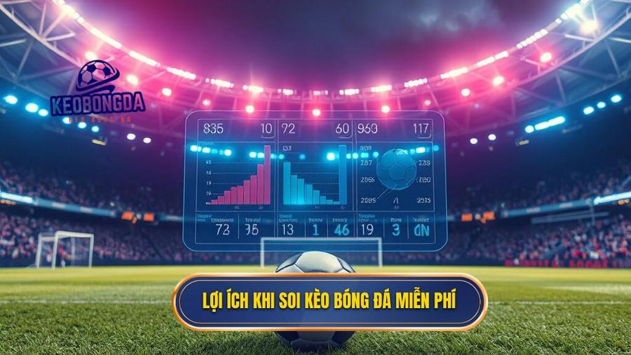 1. Lợi ích khi soi kèo bóng đá miễn phí