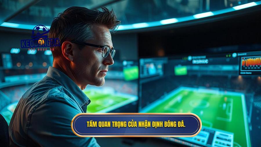 1. Tầm quan trọng của nhận định bóng đá.
