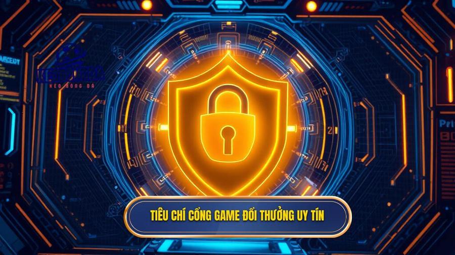 Tiêu chí cổng game đổi thưởng uy tín