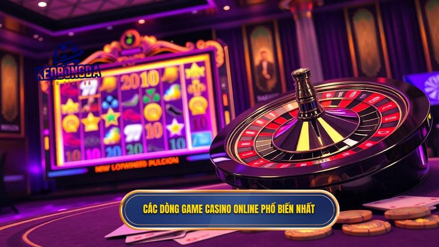 Các dòng game casino online phổ biến nhất