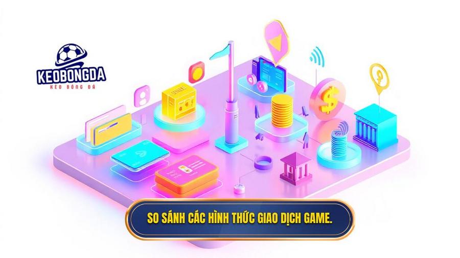 So sánh các hình thức giao dịch game
