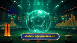 Kèo Bóng Đá_ Nhận định chuẩn xác nhất