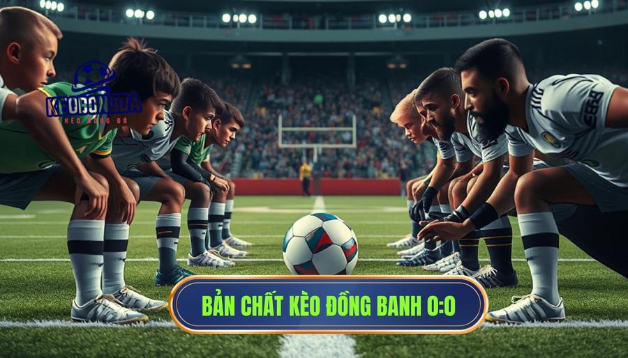 Hiểu đúng bản chất về kèo đồng banh (0:0)