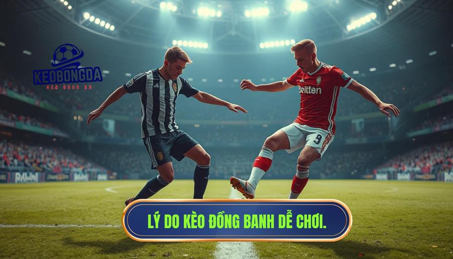 Tại sao dư luận cho rằng kèo đồng banh dễ chơi?