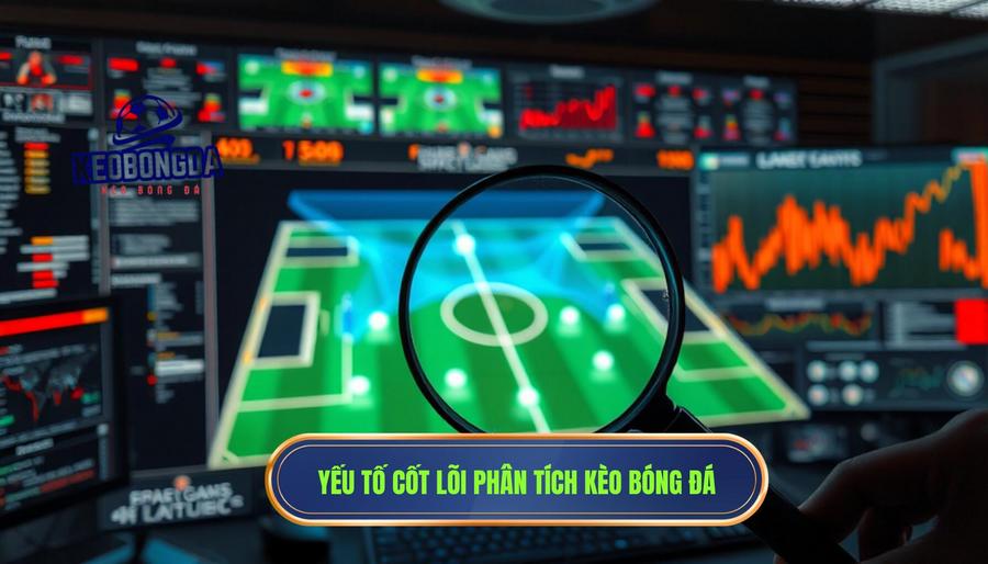 Các yếu tố cốt lõi trong cách phân tích kèo trước trận đấu